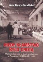 Kiedy kłamstwo było cnotą. Wspomnienia z pracy w obozie przejściowym w Pruszkowie 2.IX.1944 - 16.I.1