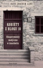 Kobiety z bloku 10. Eksperymenty medyczne w Auschwitz