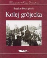 Kolej grójecka - Wydanie jubileuszowe - 115 lat Grójeckiej Kolei Dojazdowej 1898-2013