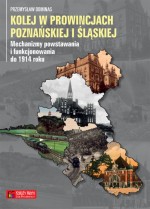 Kolej w prowincjach poznańskiej i śląskiej – mechanizmy powstawania i funkcjonowania do 1914 r