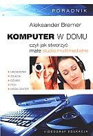 KOMPUTER W DOMU CZYLI JAK STWORZYĆ PR. BR./VIDEOGRAF 978-83-60763-73-5