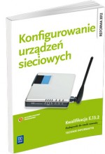 Konfigurowanie urządzeń sieciowych. Szkoły ponadgimn. Podręcznik do nauki zawodu technik informatyk