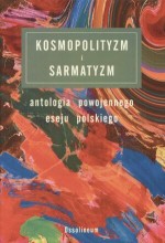 Kosmopolityzm i sarmatyzm. Antologia powojennego eseju polskiego