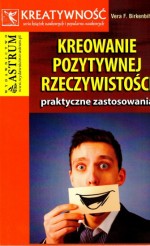 Kreowanie pozytywnej rzeczywistości. Praktyczne zastosowania