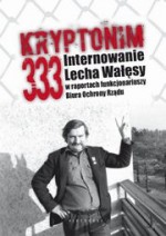 Kryptonim 333 Internowanie Lecha Wałęsy w raportach funkcjonariuszy Biura Ochrony Rządu