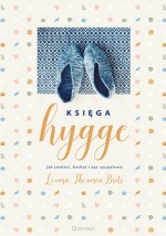 Księga Hygge. Jak zwolnić, kochać i żyć szczęśliwie