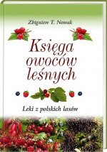 Księga owoców leśnych. Leki z polskich lasów