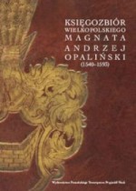 Księgozbiór Wielkopolskiego Magnata Andrzej Opaliński (1540-1593)