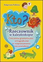 Kto? Co? Rzeczownik w kalejdoskopie. Ćwiczenia gramatyczno-ortrograficzne