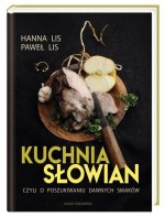 Kuchia Słowian, czyli o poszukiwaniu dawnych smaków.