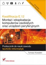 Kwalifikacja E,12 Montaż i eksploatacja komputerów osobistych. Szkoła średnia. Podręcznik