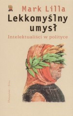 Lekkomyślny umysł. Intelektualiści w polityce