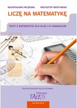 Liczę na matematykę. Testy z matematyki dla klas 1-3 gimnazjum