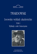 Lwowskie wykłady akademickie. Tom 1. Wykłady o idei Uniwersytetu