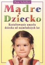 Mądre dziecko. Kształtowanie umysłu dziecka od najmłodszych lat