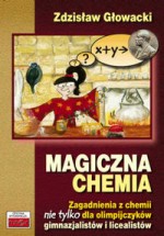 Magiczna chemia. Zagadnienia z chemii nie tylko dla olimpijczyków gimnazjalistów i licealistów