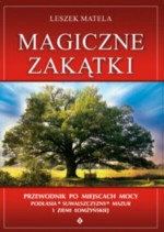 Magiczne zakątki. Przewodnik po miejscach mocy Podlasia, Suwalszczyzny, Mazur i Ziemi Łomżyńskiej