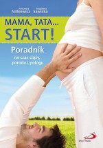 Mama, tata... Start! Poradnik na czas ciąży, porodu i połogu