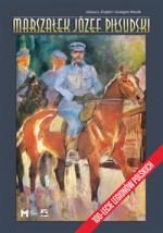 Marszałek Józef Piłsudski. 100-lecie Legionów Polskich