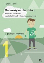 Matematyka dla dzieci Pomoc dla nauczycieli przedszkoli i klas I - III szkoły podstawowej