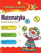 Matematyka. Dla dzieci w wieku 3-4 lat. Z gwiazdami na szóstkę!