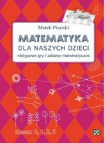 Matematyka dla naszych dzieci. Nietypowe gry i zabawy matematyczne