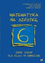 Matematyka na szóstkę. Zbiór zadań dla klas I-III gimnazjum