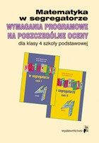 Matematyka w segregatorze. Klasa 4, szkoła podstawowa. Wymagania programowe na poszczególne oceny