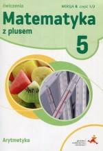 Matematyka z plusem. Klasa 5, Szkoła podst. Ćwiczenia, Wersja B, część 1/2. Arytmetyka