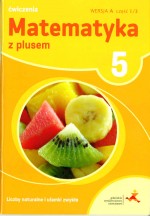 Matematyka z plusem. Klasa 5. Szkoła podst. Matematyka. Ćwiczenia, wersja A. Liczby naturalne