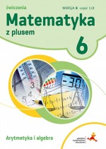 Matematyka z plusem. Klasa 6, Szkoła podst. Matematyka. Ćwiczenia, Wersja B, część 1/2