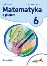 Matematyka z plusem. Klasa 6, Szkoła podst. Matematyka. Ćwiczenia, Wersja B, część 2/2 Geometria