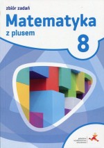 Matematyka z plusem. Klasa 8. Szkoła podstawowa. Zbiór zadań