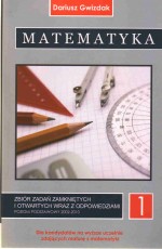 Matematyka. Zbiór zadań zamkniętych i otwartych wraz z odpowiedziami. Poziom podstawowy. Tom 1