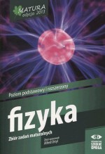 Matura 2013. Fizyka. Zbiór zadań maturalnych. Poziom podstawowy i rozszerzony