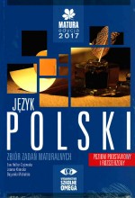 Matura 2017. Język polski. Zbiór zadań. Poziom podstawowy i  rozszerzony