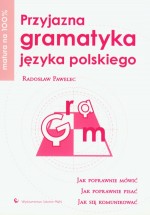 Matura na 100 % Przyjazna gramatyka języka polskiego