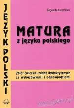 Matura z języka polskiego. Zbiór ćwiczeń i zadań dydaktycznych ze wskazówkami i odpowiedziami