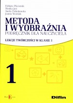 Metoda i wyobraźnia. Klasa 1, szkoła podstawowa. Lekcje twórczości. Podręcznik dla nauczyciela