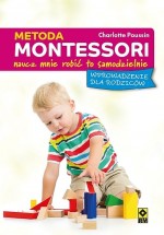 Metoda Montessori dla rodziców. Naucz mnie robić to samodzielnie. Wprowadzenie dla rodziców