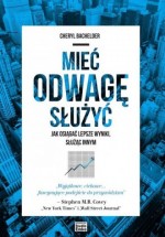 Mieć odwagę służyć. Jak osiągać lepsze wyniki służąc innym