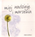 Miej nadzieję i marzenia. Iskierki