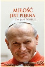 Miłość jest piękna. Święty Jan Paweł II