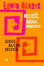 Miłość, wojna, rewolucja. Szkice na czas kryzysu