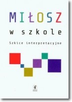 Miłosz w szkole Szkice interpretacyjne