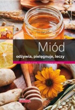 Miód odżywia, pielęgnuje, leczy. Tradycyjne i sprawdzone przepisy