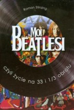 Moi Beatlesi, czyli życie na 33 i 1/3 obrotu