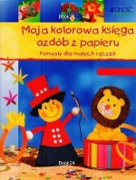 Moja kolorowa księga ozdób z papieru. Pomysły dla małych rączek