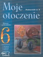 Moje otoczenie. Klasa 6, szkoła podstawowa, część 2. Historia i społeczeństwo. Podręcznik