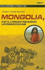 Mongolia czyli drogi rzadko uczęszczane. Rowerem pisane tom 1